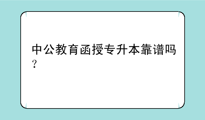 中公教育函授专升本靠谱吗？
