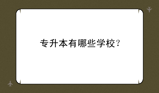 专升本有哪些学校？