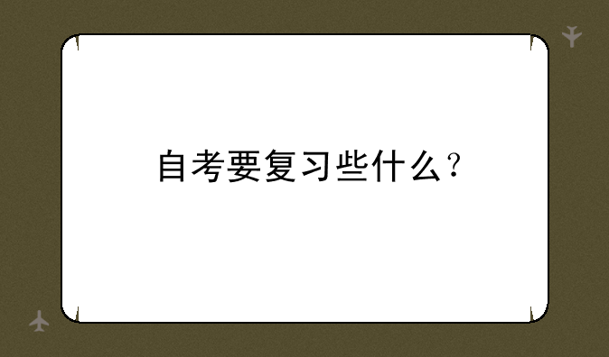 自考要复习些什么？