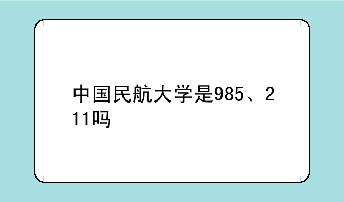中国民航大学是985、211吗