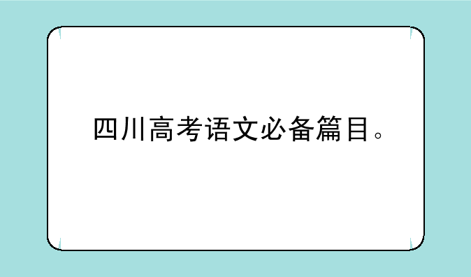 四川高考语文必备篇目。