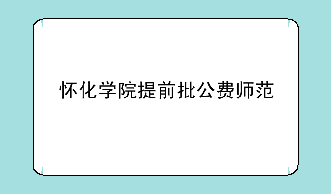 怀化学院提前批公费师范