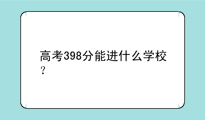 高考398分能进什么学校？