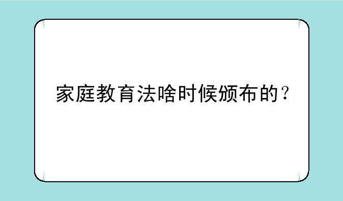 家庭教育法啥时候颁布的？