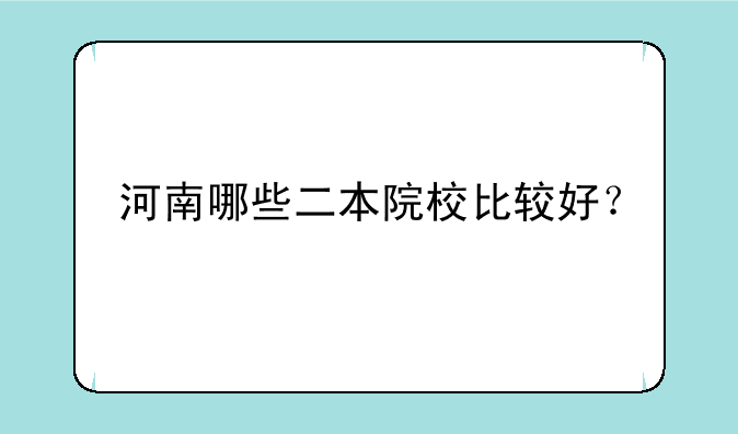 河南哪些二本院校比较好？
