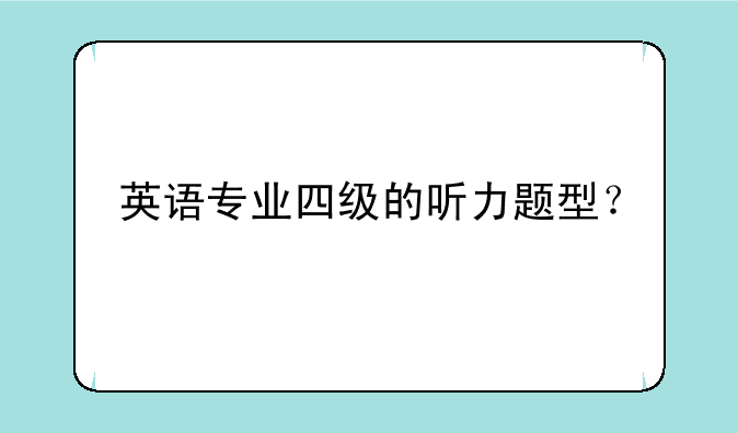 英语专业四级的听力题型？