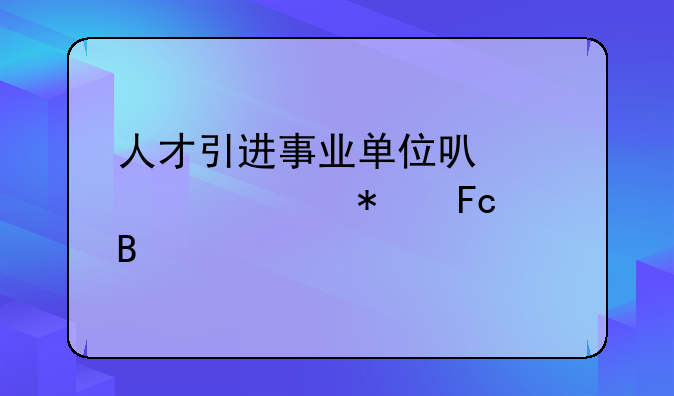 人才引进事业单位可以转公务员吗