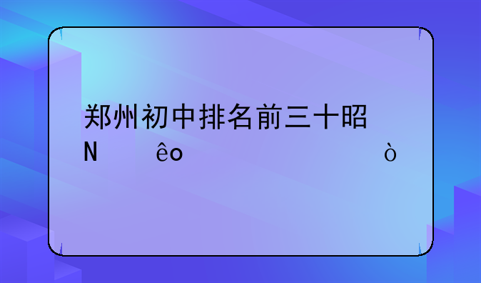 郑州初中排名前三十是哪些学校？