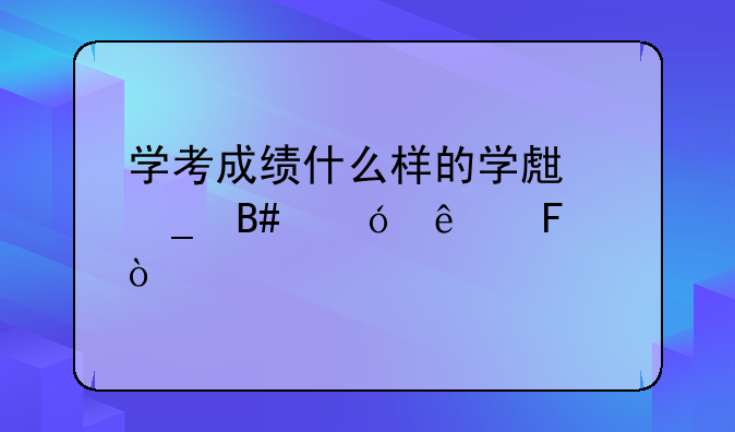 学考成绩什么样的学生算合格了呢？