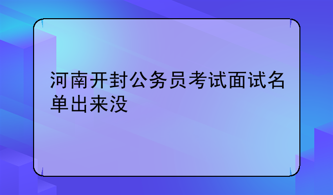 河南开封公务员考试面试名单出来没