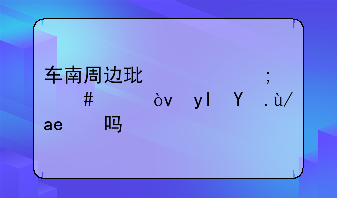 车南周边环境怎么样？生活便利吗？