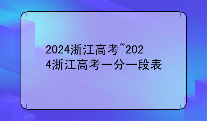 2024浙江高考~2024浙江高考一分一段表