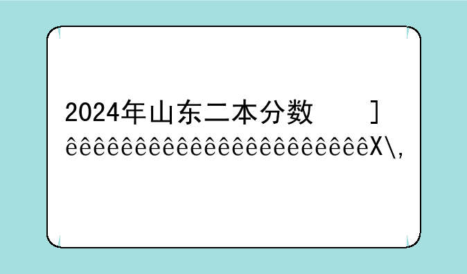 2024年山东二本分数线;山东20年二本录取分数线