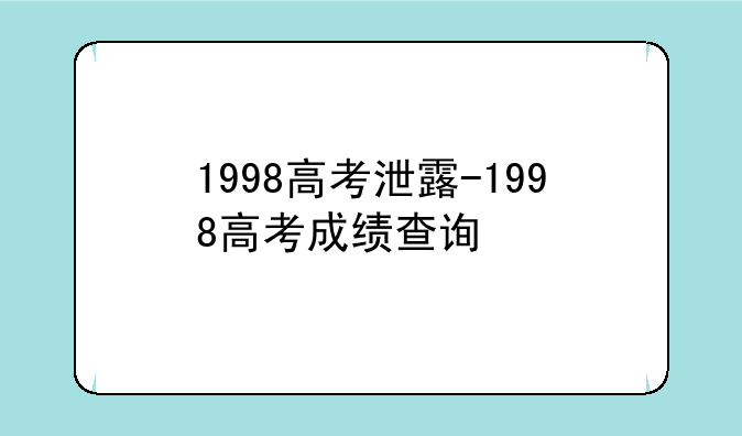 1998高考泄露-1998高考成绩查询