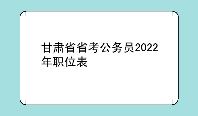 甘肃省省考公务员2022年职位表