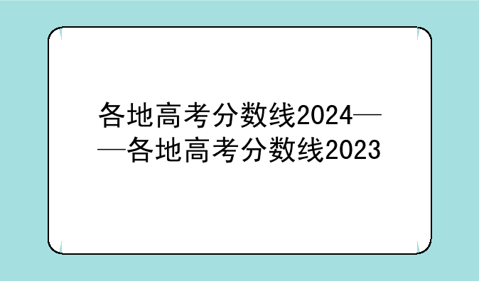 各地高考分数线2024——各地高考分数线2023