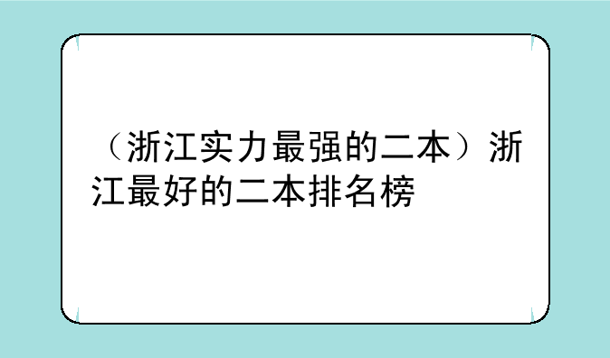 （浙江实力最强的二本）浙江最好的二本排名榜