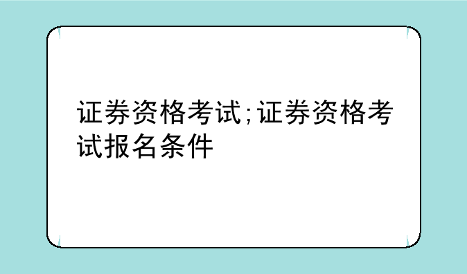 证券资格考试;证券资格考试报名条件