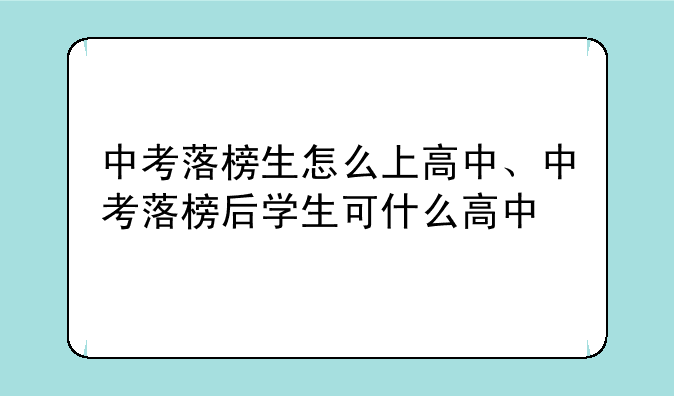 中考落榜生怎么上高中、中考落榜后学生可什么高中