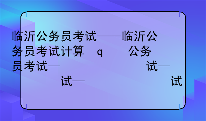 临沂公务员考试——临沂公务员考试计算机类岗位最终报名人数