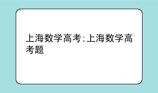 上海数学高考;上海数学高考题