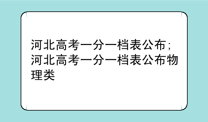河北高考一分一档表公布;河北高考一分一档表公布物理类
