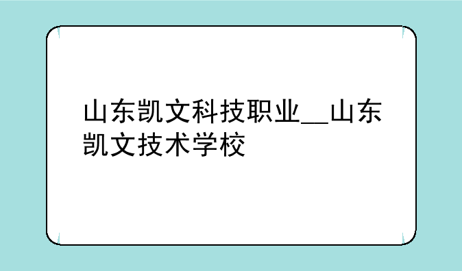 山东凯文科技职业__山东凯文技术学校