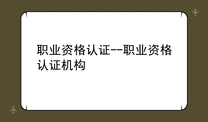 职业资格认证--职业资格认证机构