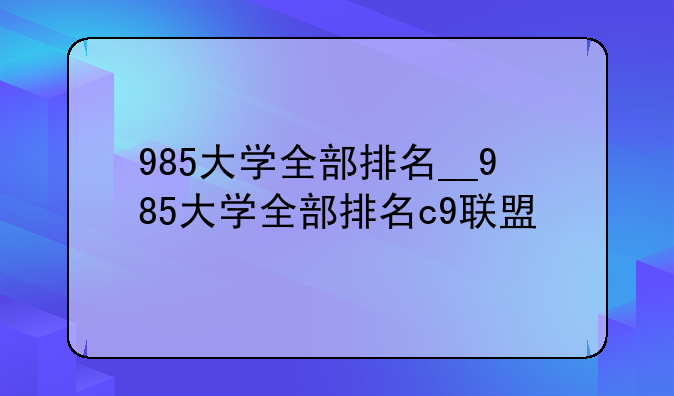 985大学全部排名__985大学全部排名c9联盟